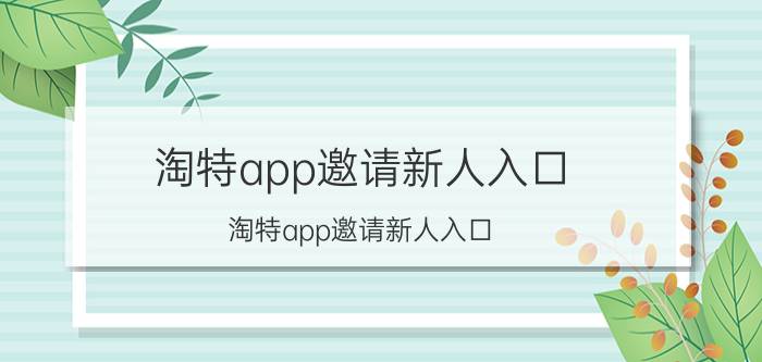 淘特app邀请新人入口 淘特app邀请新人入口